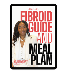 Dr. EJ’s Fibroid Meal Plan and Guide